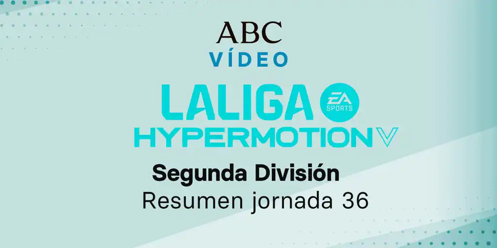 Jornada 36 de la Liga de Segunda división: goles y resumen en vídeo de los partidos