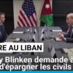 Guerre au Liban : Antony Blinken demande à Israël d'épargner les civils