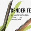 « Gender Tech. Ce que la technologie fait au corps des femmes », un contrôle systémique et pernicieux du féminin