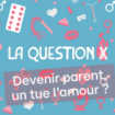 La question X: Devenir parent, un tue-l'amour ?