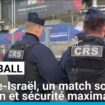 Football : France-Israël, un match sous tension et sécurité maximale