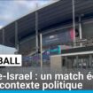 Football : France-Israël : un match éclipsé par le contexte politique et sécuritaire