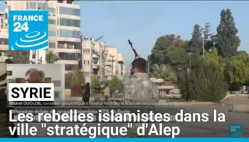 Offensive éclair du groupe HTS et des rebelles en Syrie : Alep, une ville "stratégique"