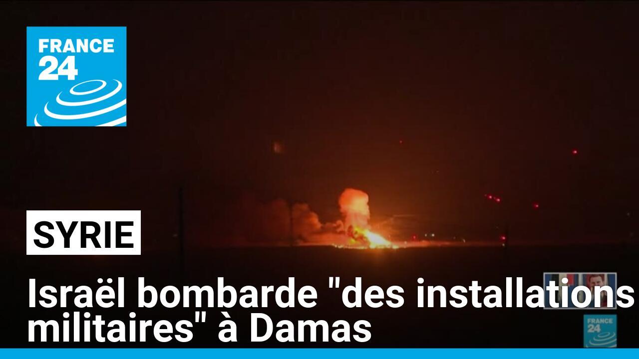 Syrie : Israël bombarde "des installations militaires" à Damas