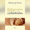 Dictionnaire amoureux des cathédrales, de Pauline de Préval: des anges, des vitraux, des dragons et des écrivains